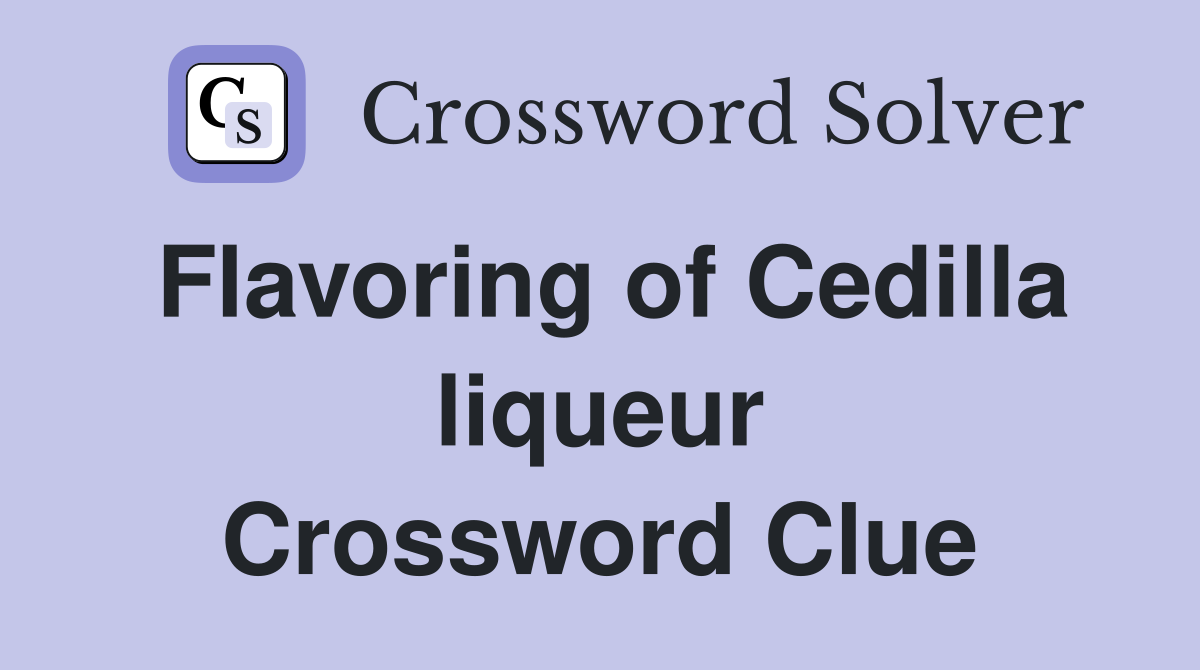 Flavoring of Cedilla liqueur Crossword Clue