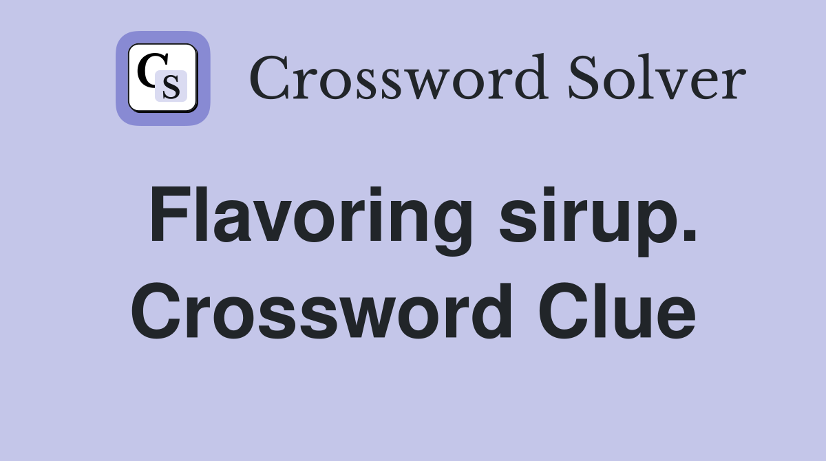 Flavoring sirup. Crossword Clue