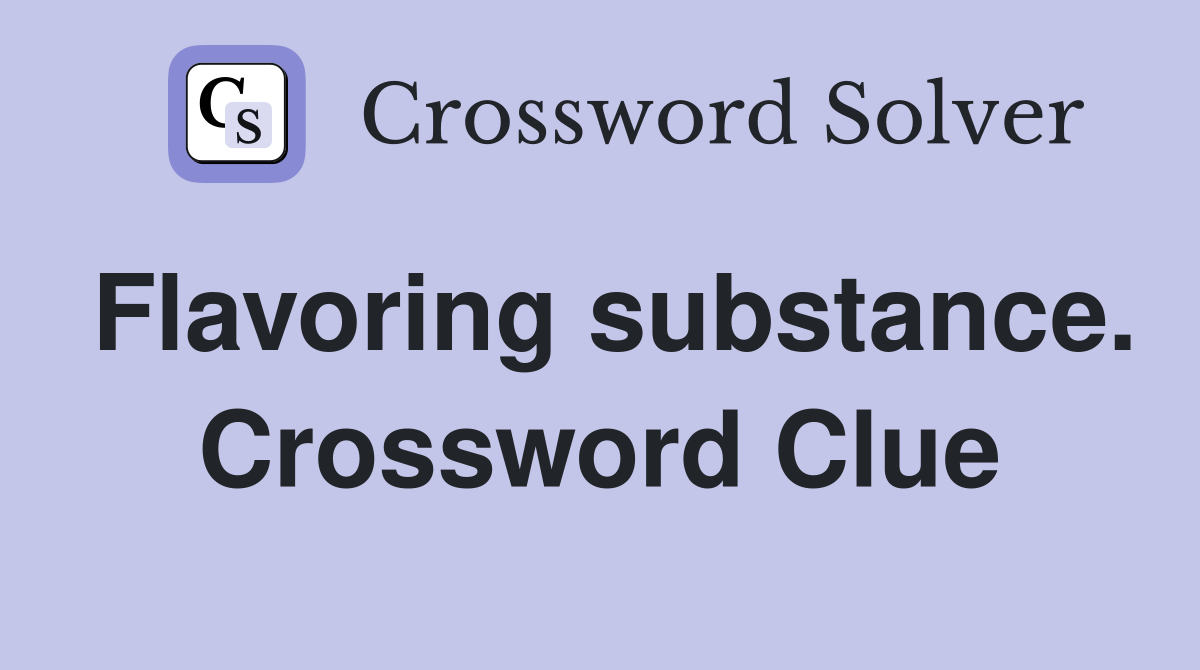 Flavoring substance. Crossword Clue