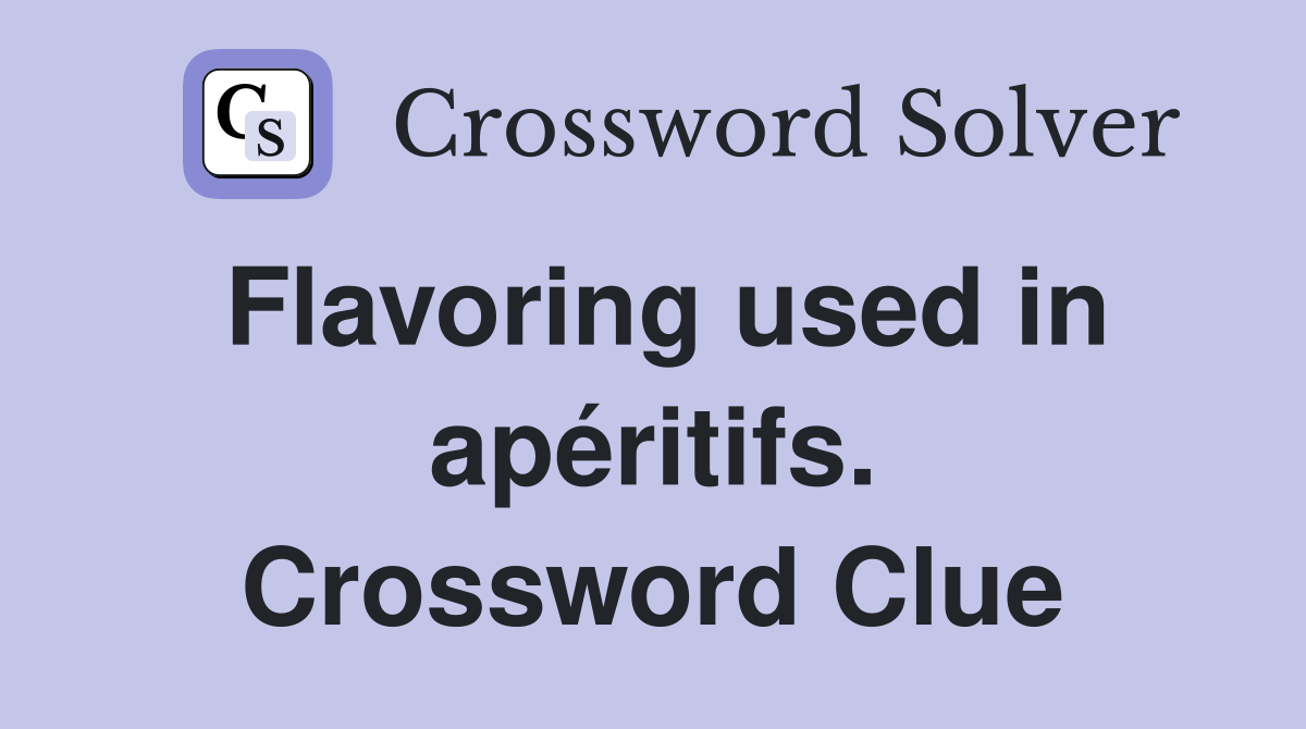 Flavoring used in apéritifs. Crossword Clue