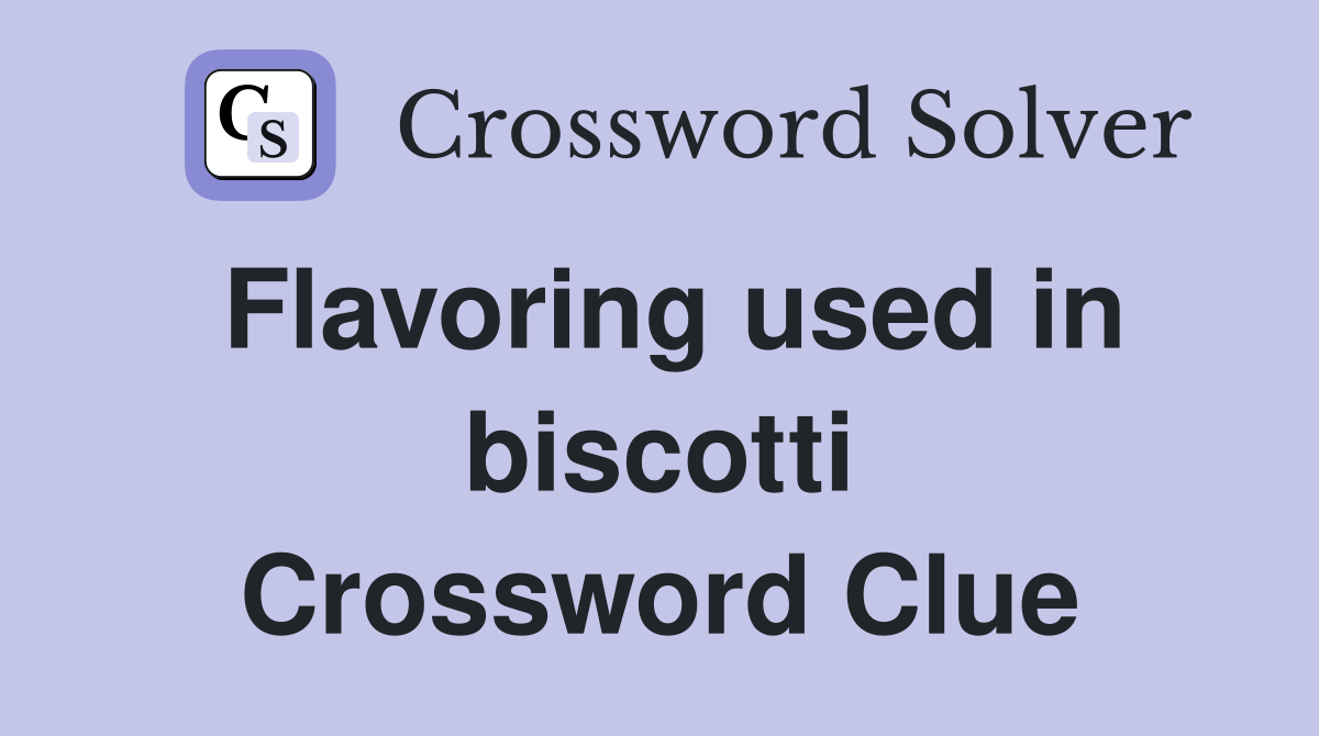Flavoring used in biscotti Crossword Clue