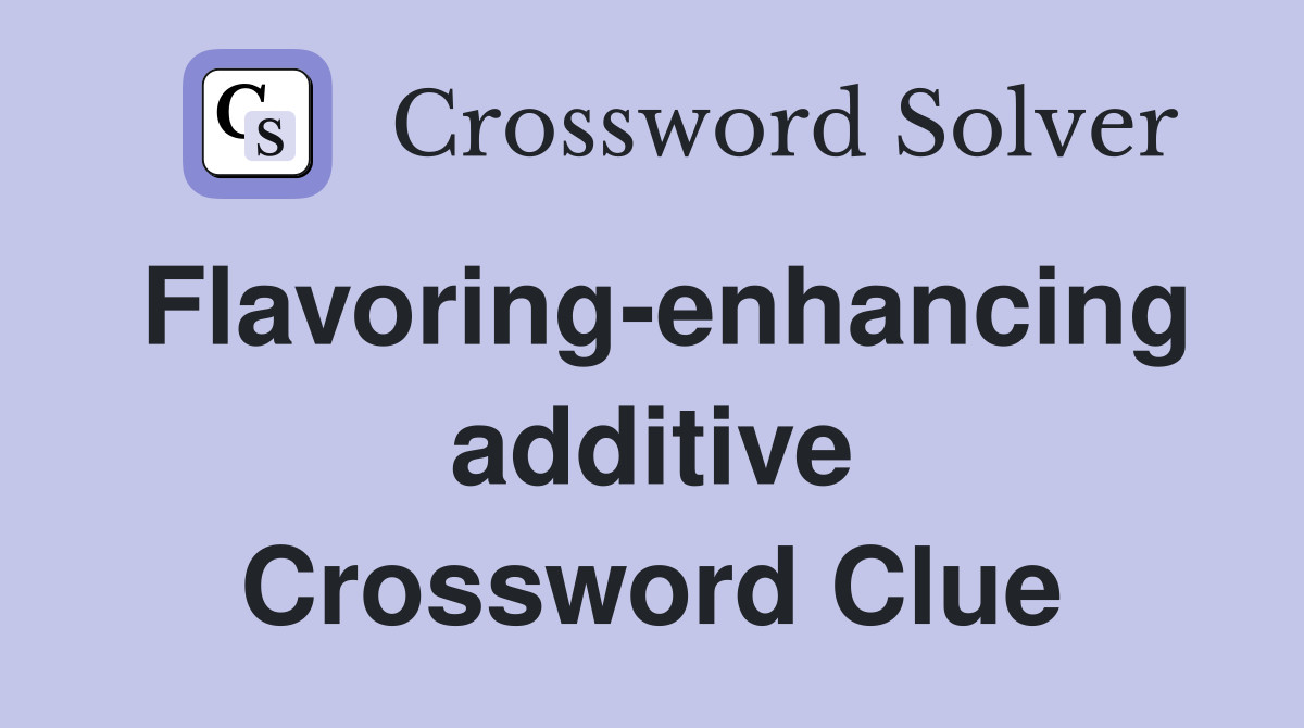 Flavoring-enhancing additive Crossword Clue