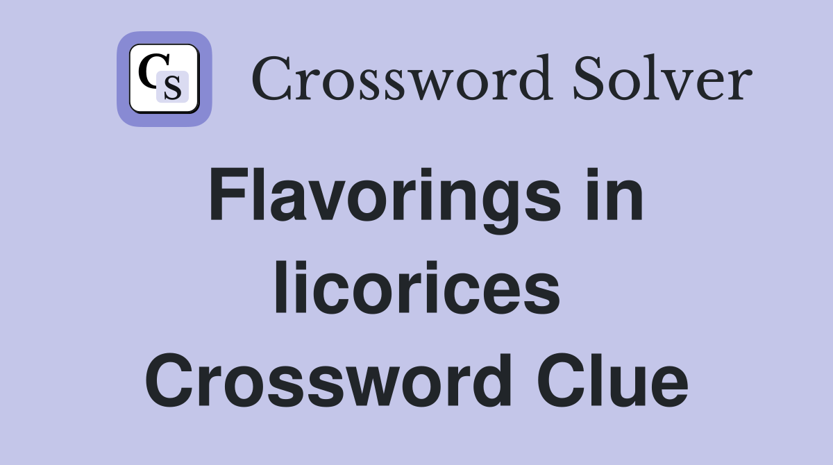 Flavorings in licorices Crossword Clue