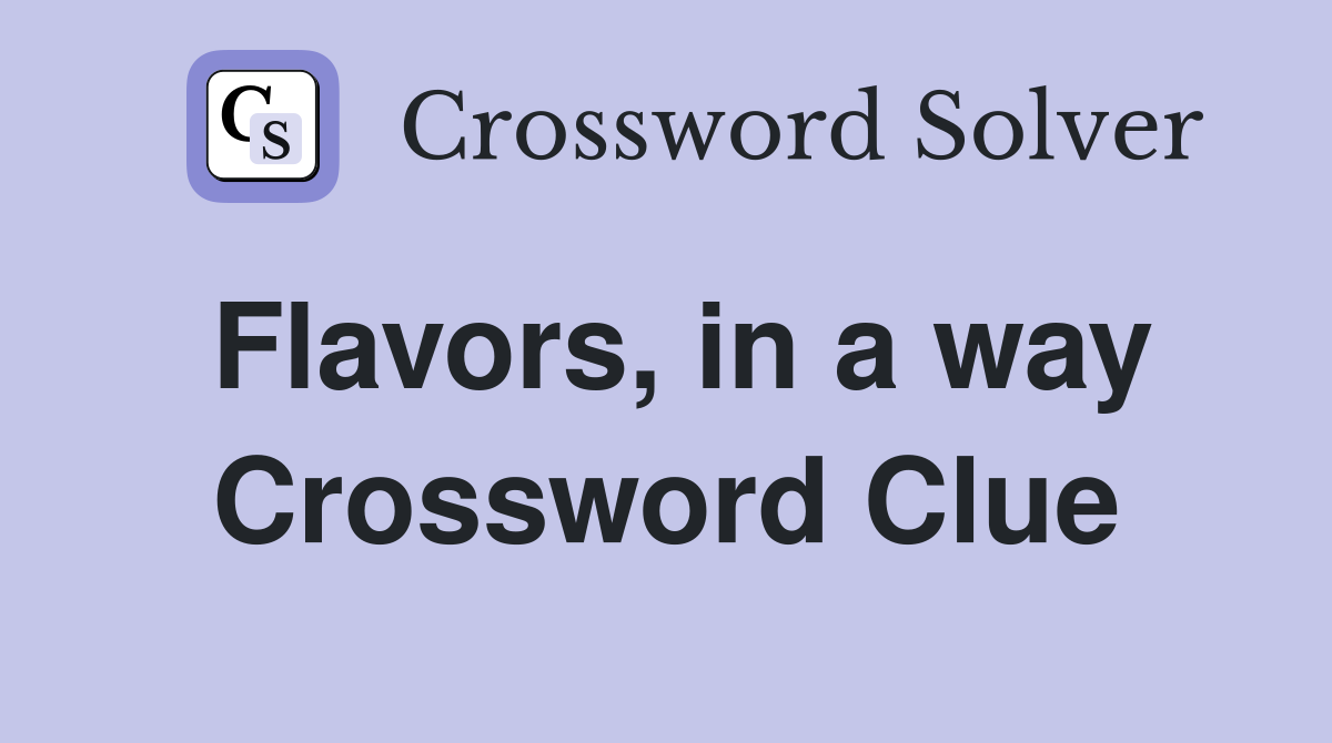 Flavors, in a way Crossword Clue