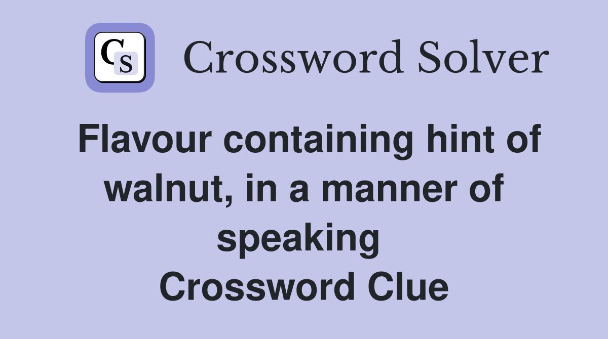 Flavour containing hint of walnut, in a manner of speaking  Crossword Clue