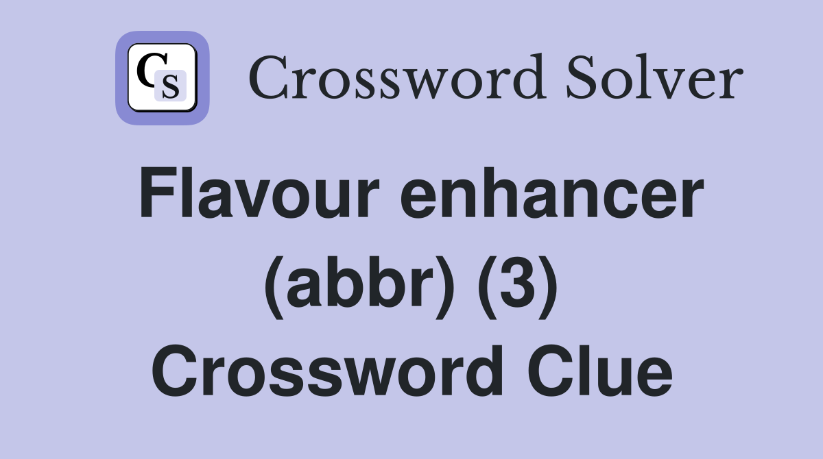 Flavour enhancer (abbr) (3) Crossword Clue