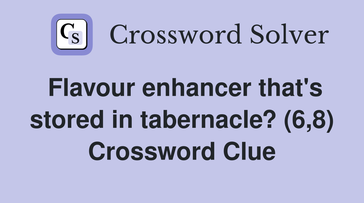 Flavour enhancer that's stored in tabernacle? (6,8) Crossword Clue