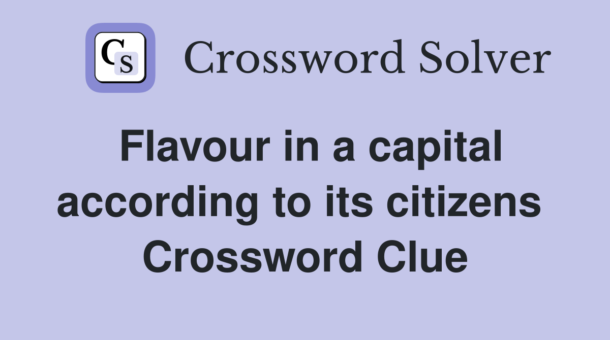 Flavour in a capital according to its citizens  Crossword Clue