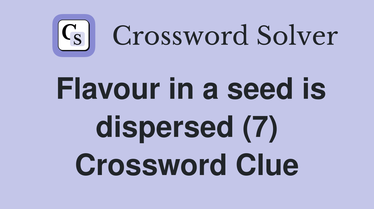 Flavour in a seed is dispersed (7) Crossword Clue