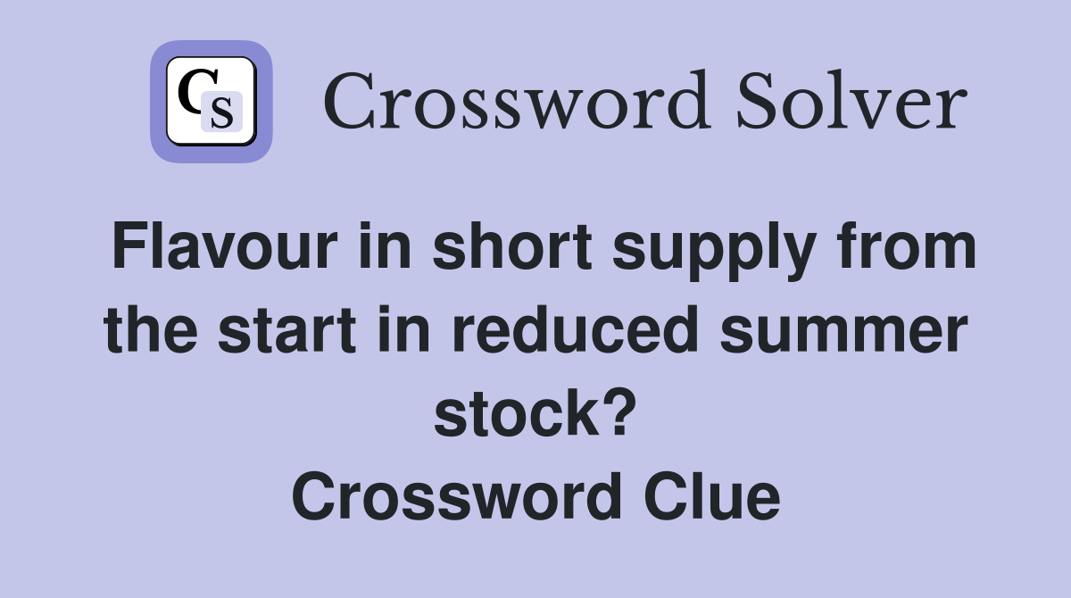 Flavour in short supply from the start in reduced summer stock? Crossword Clue