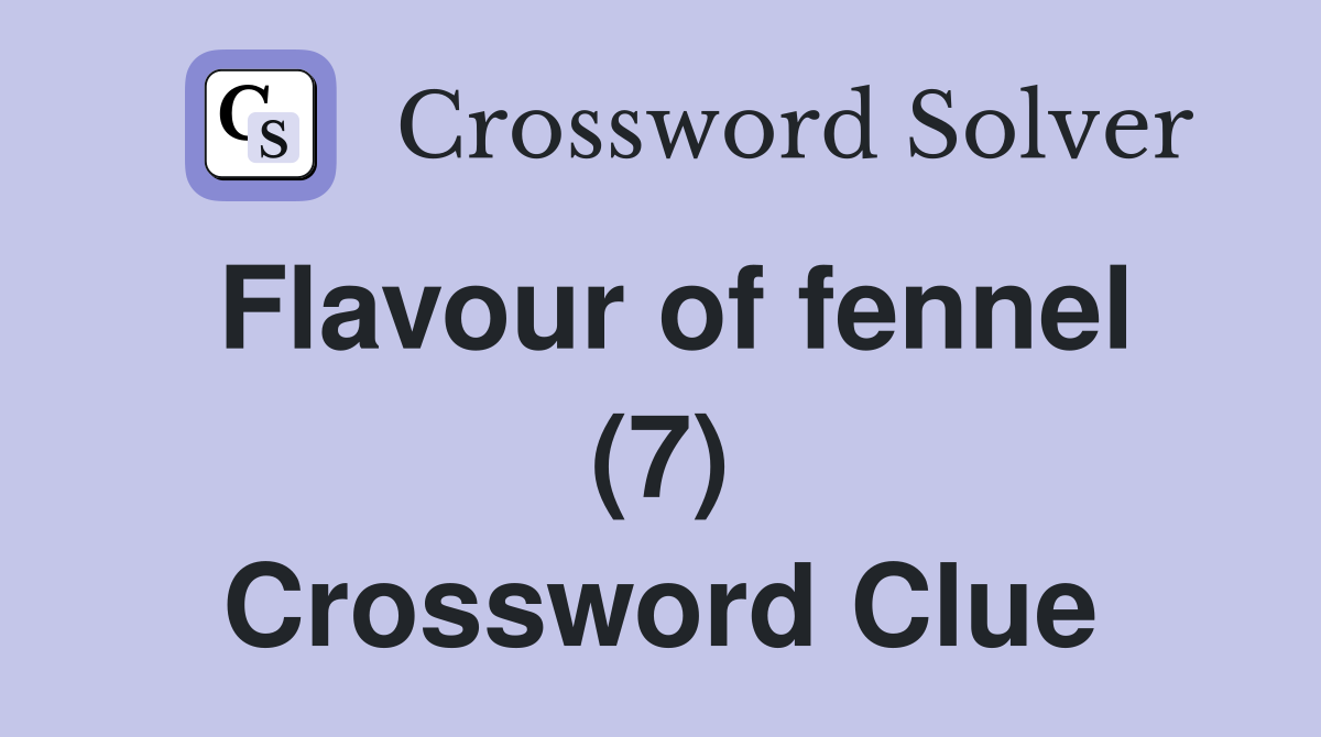 Flavour of fennel (7) Crossword Clue