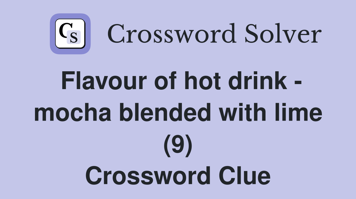 Flavour of hot drink - mocha blended with lime (9) Crossword Clue
