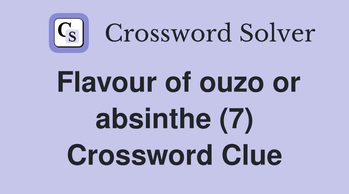 Flavour of ouzo or absinthe (7) Crossword Clue