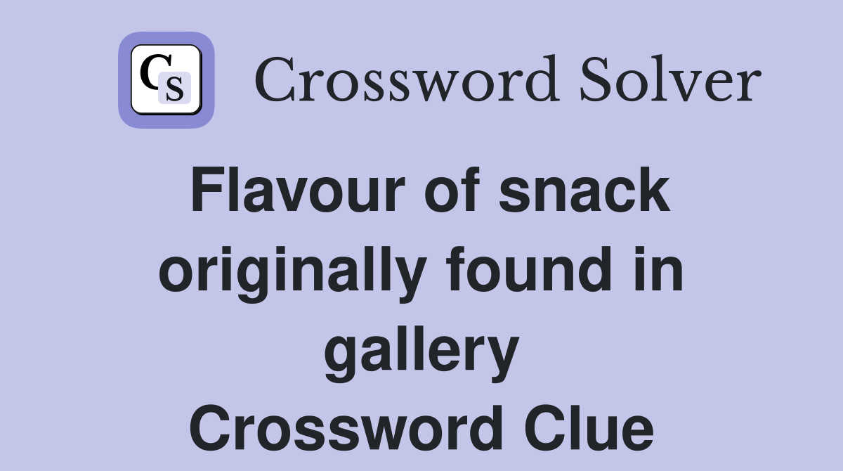 Flavour of snack originally found in gallery Crossword Clue