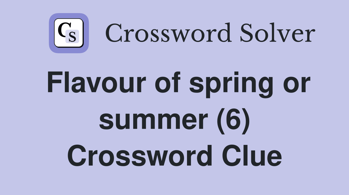 Flavour of spring or summer (6) Crossword Clue