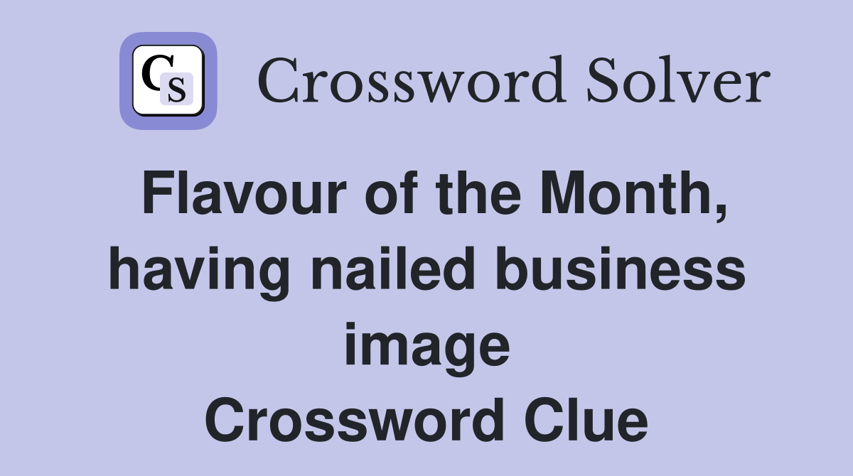 Flavour of the Month, having nailed business image Crossword Clue