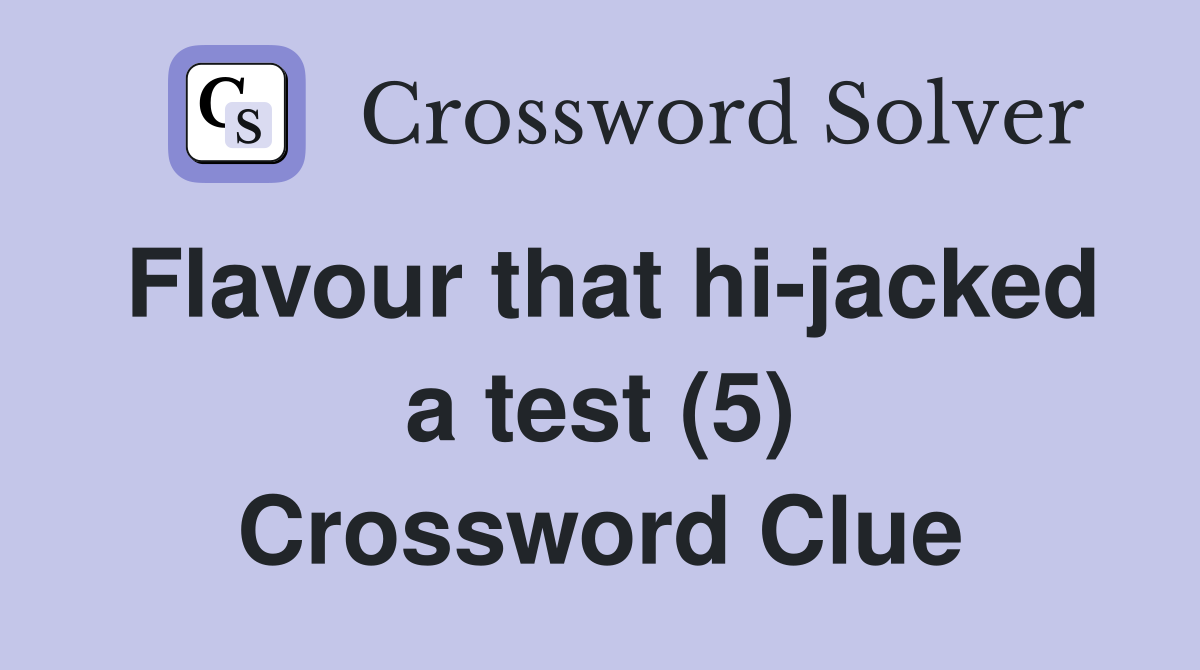 Flavour that hi-jacked a test (5) Crossword Clue