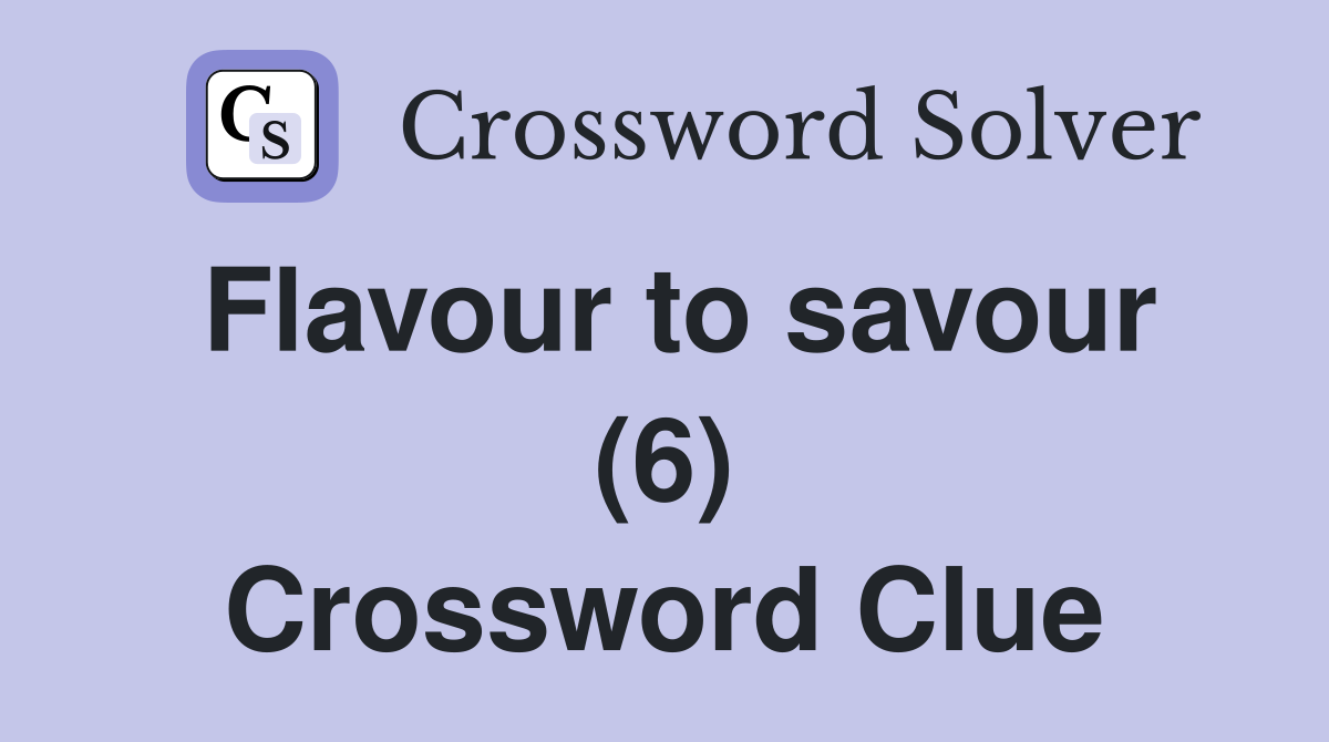 Flavour to savour (6) Crossword Clue