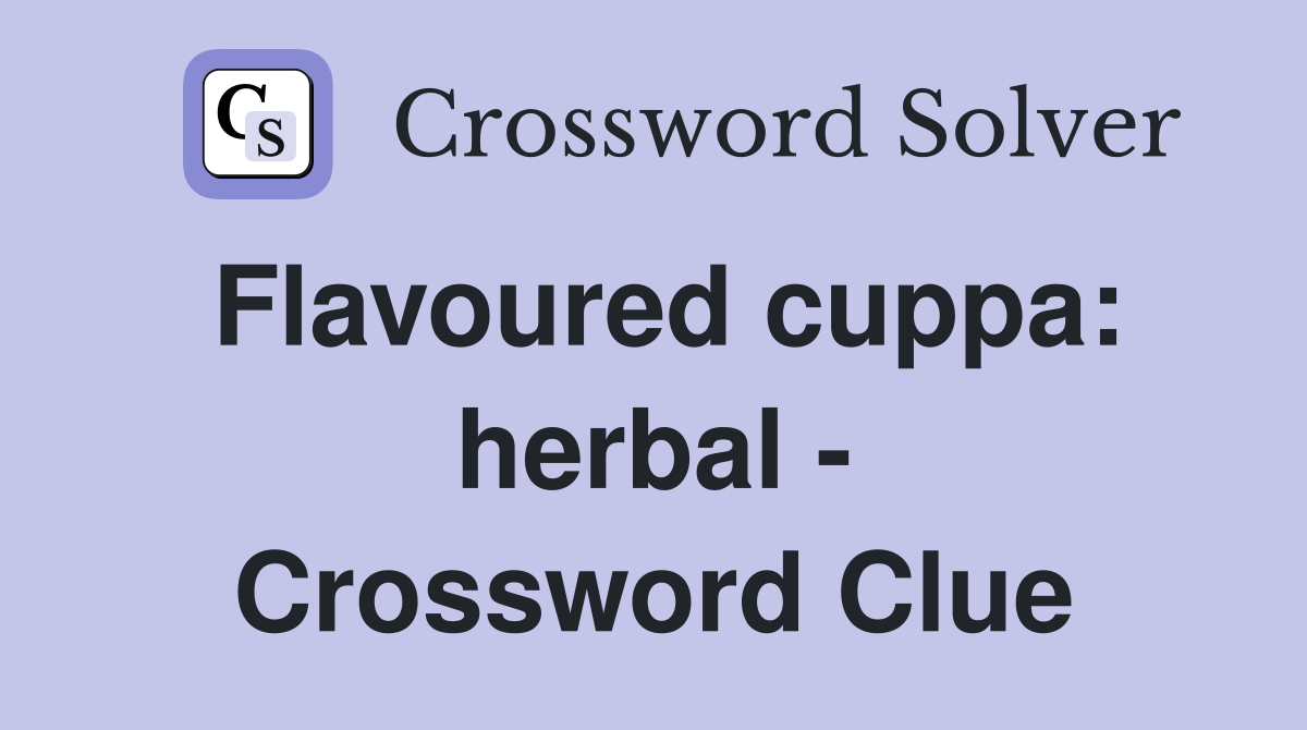 Flavoured cuppa: herbal - Crossword Clue