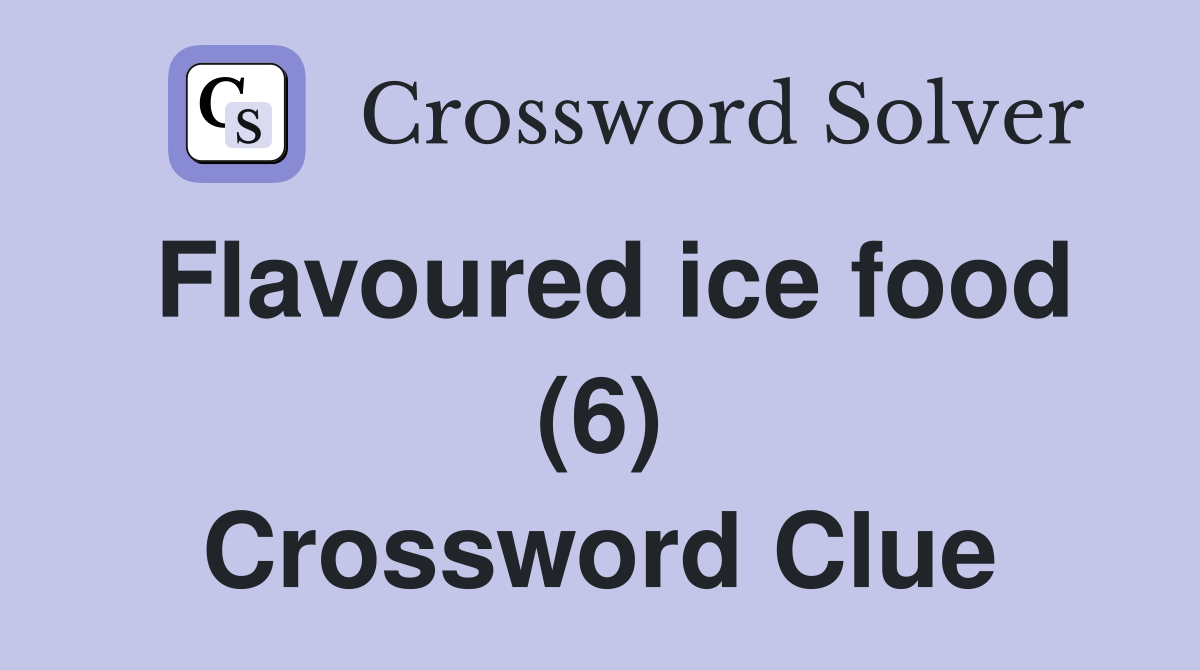 Flavoured ice food (6) Crossword Clue