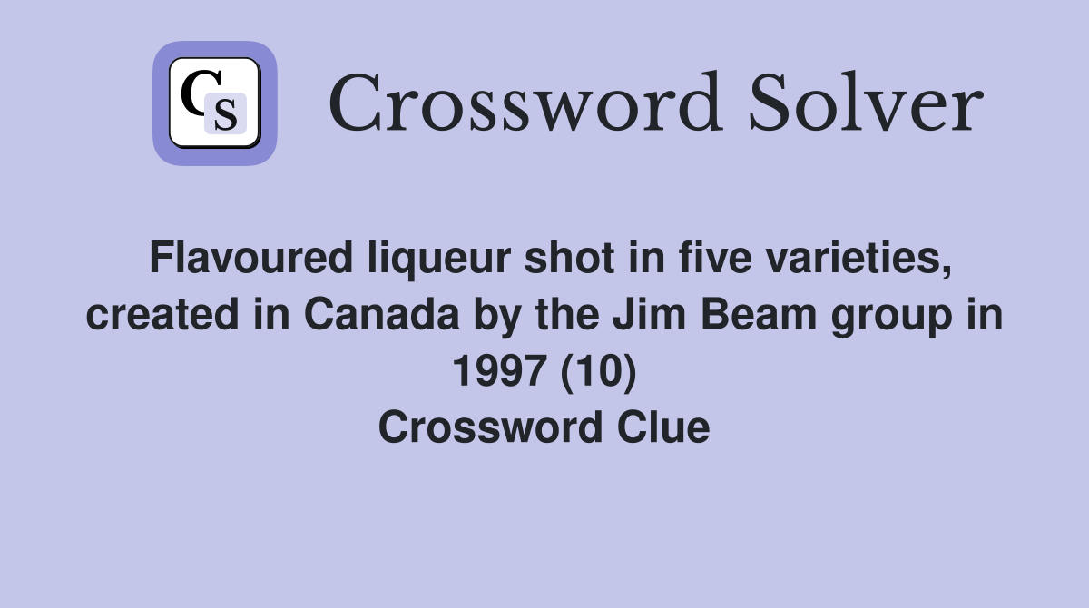 Flavoured liqueur shot in five varieties, created in Canada by the Jim Beam group in 1997 (10) Crossword Clue