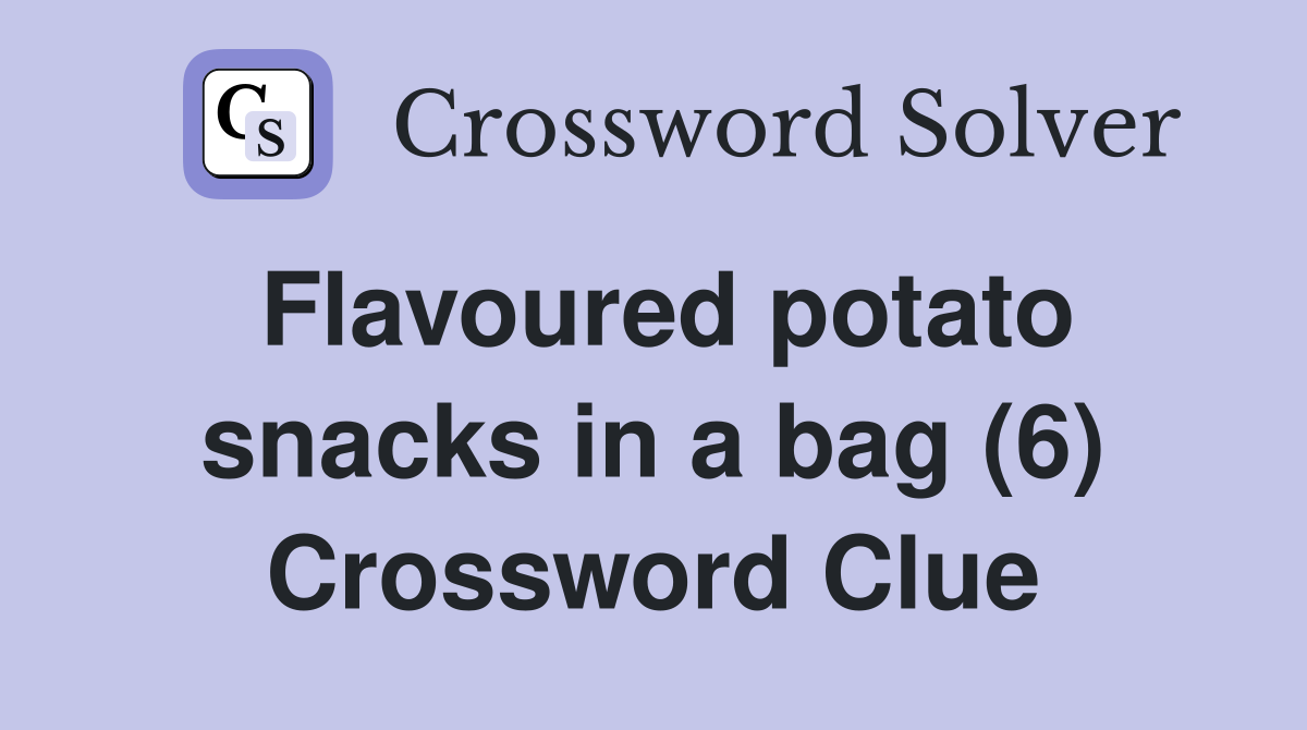 Flavoured potato snacks in a bag (6) Crossword Clue