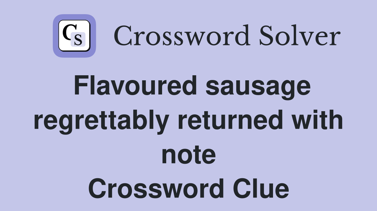 Flavoured sausage regrettably returned with note Crossword Clue