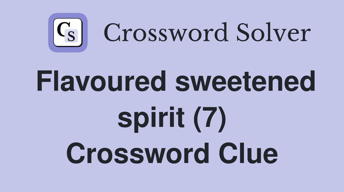Flavoured sweetened spirit (7) Crossword Clue