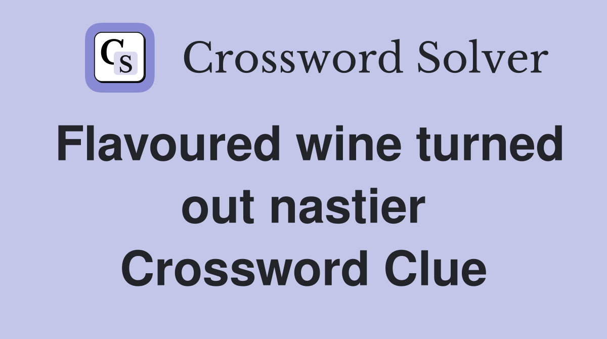 Flavoured wine turned out nastier Crossword Clue