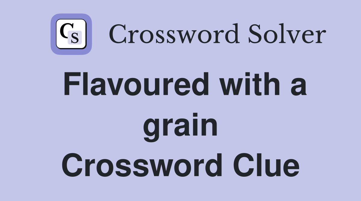 Flavoured with a grain Crossword Clue