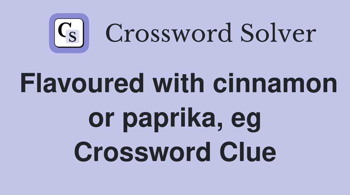 Flavoured with cinnamon or paprika, eg Crossword Clue