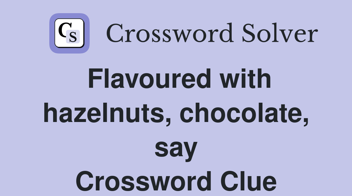 Flavoured with hazelnuts, chocolate, say Crossword Clue