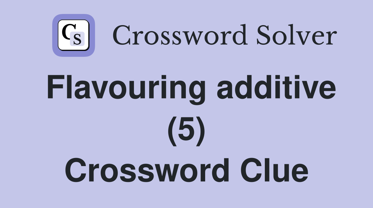Flavouring additive (5) Crossword Clue