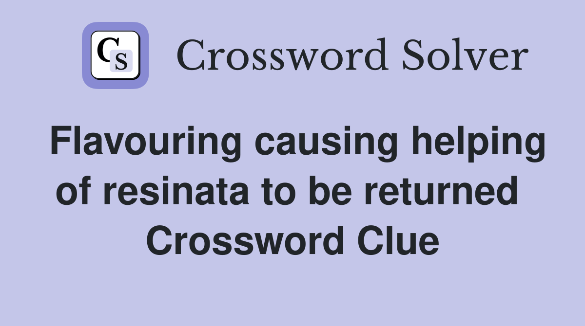 Flavouring causing helping of resinata to be returned  Crossword Clue