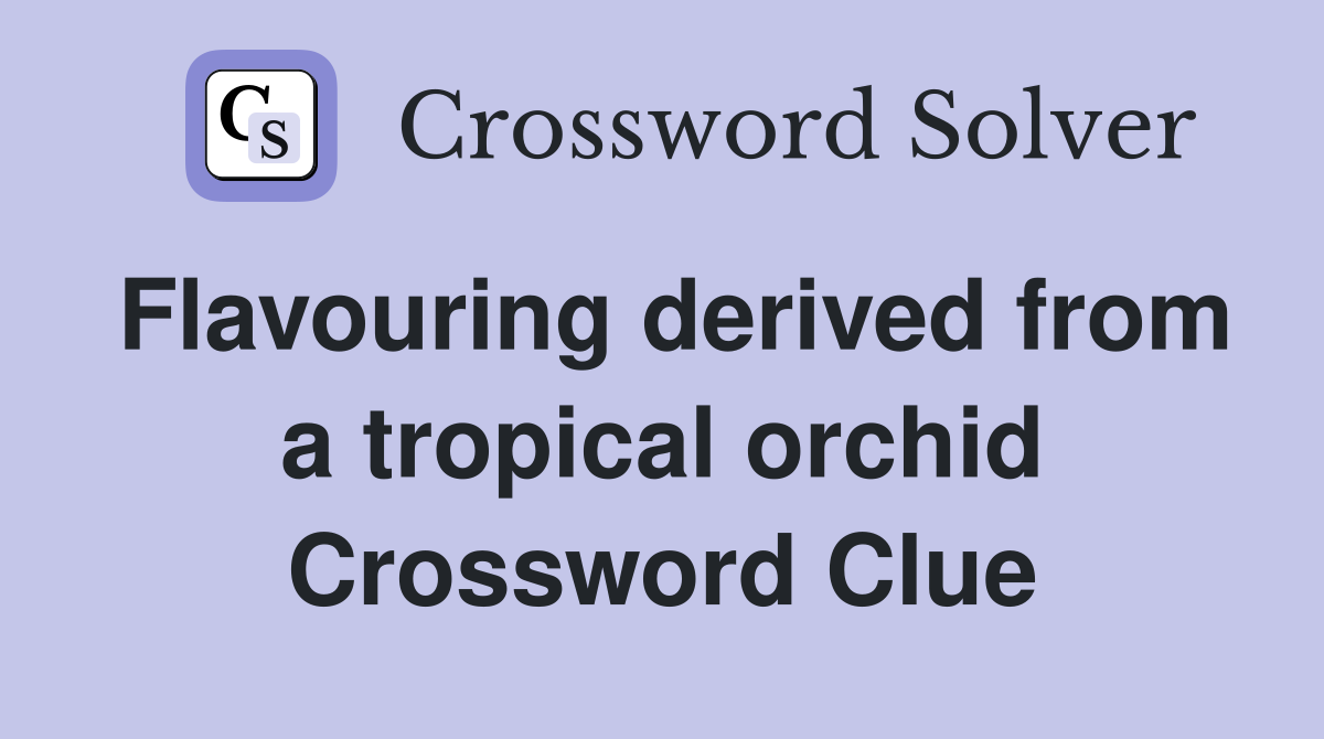 Flavouring derived from a tropical orchid Crossword Clue