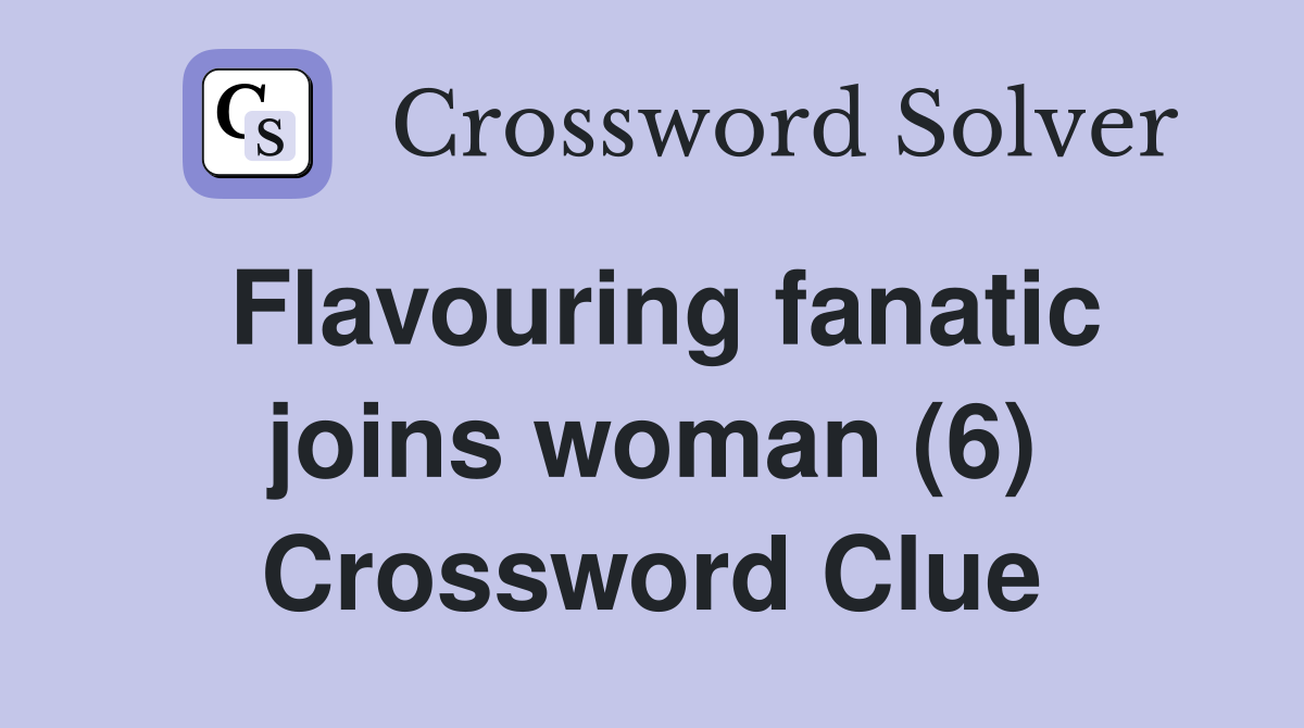 Flavouring fanatic joins woman (6) Crossword Clue
