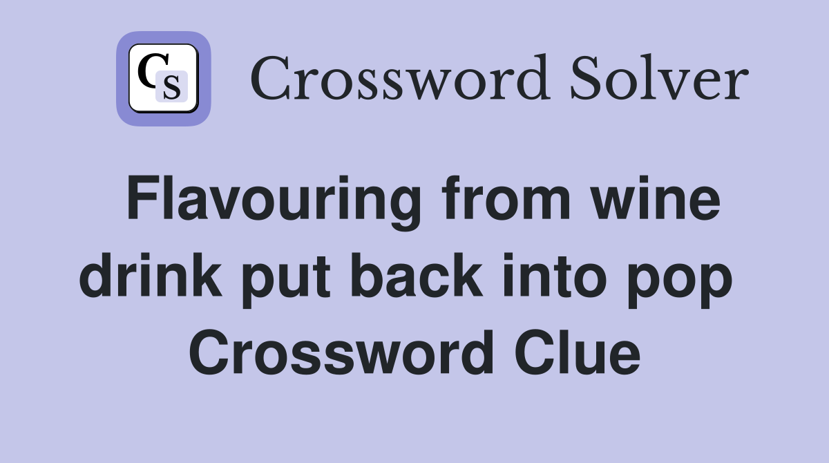 Flavouring from wine drink put back into pop  Crossword Clue