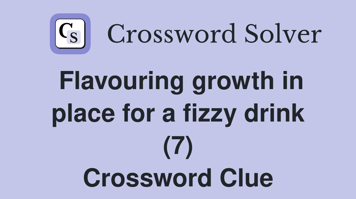 Flavouring growth in place for a fizzy drink (7) Crossword Clue