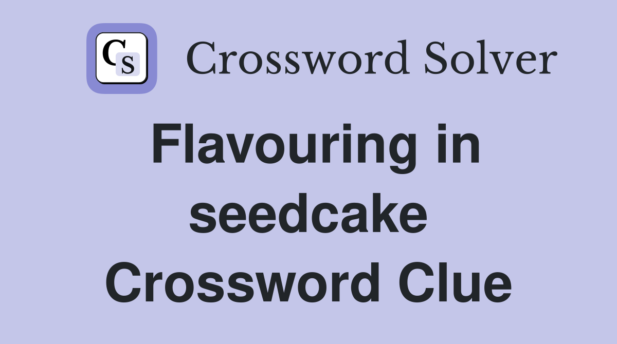 Flavouring in seedcake Crossword Clue