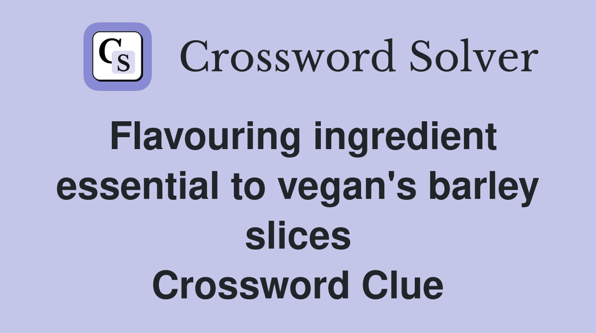 Flavouring ingredient essential to vegan's barley slices Crossword Clue