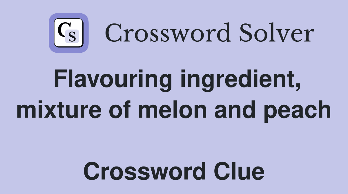 Flavouring ingredient, mixture of melon and peach  Crossword Clue