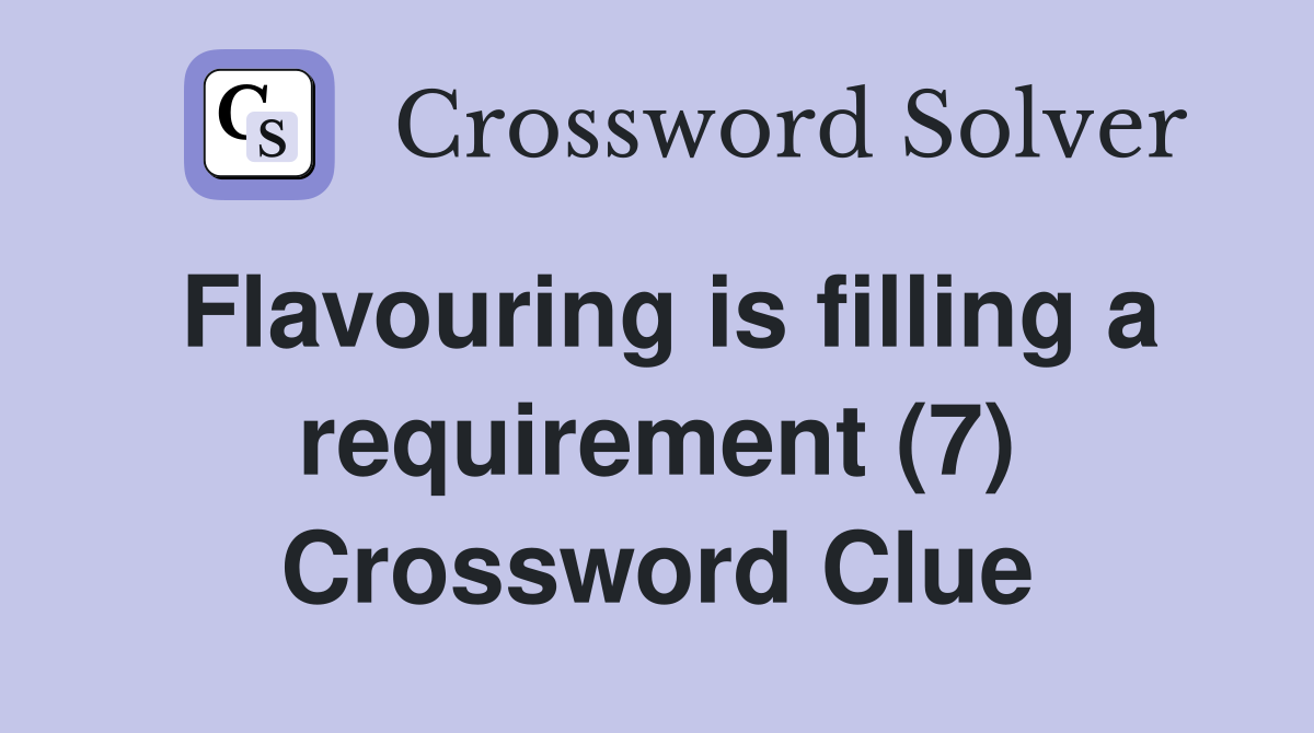 Flavouring is filling a requirement (7) Crossword Clue