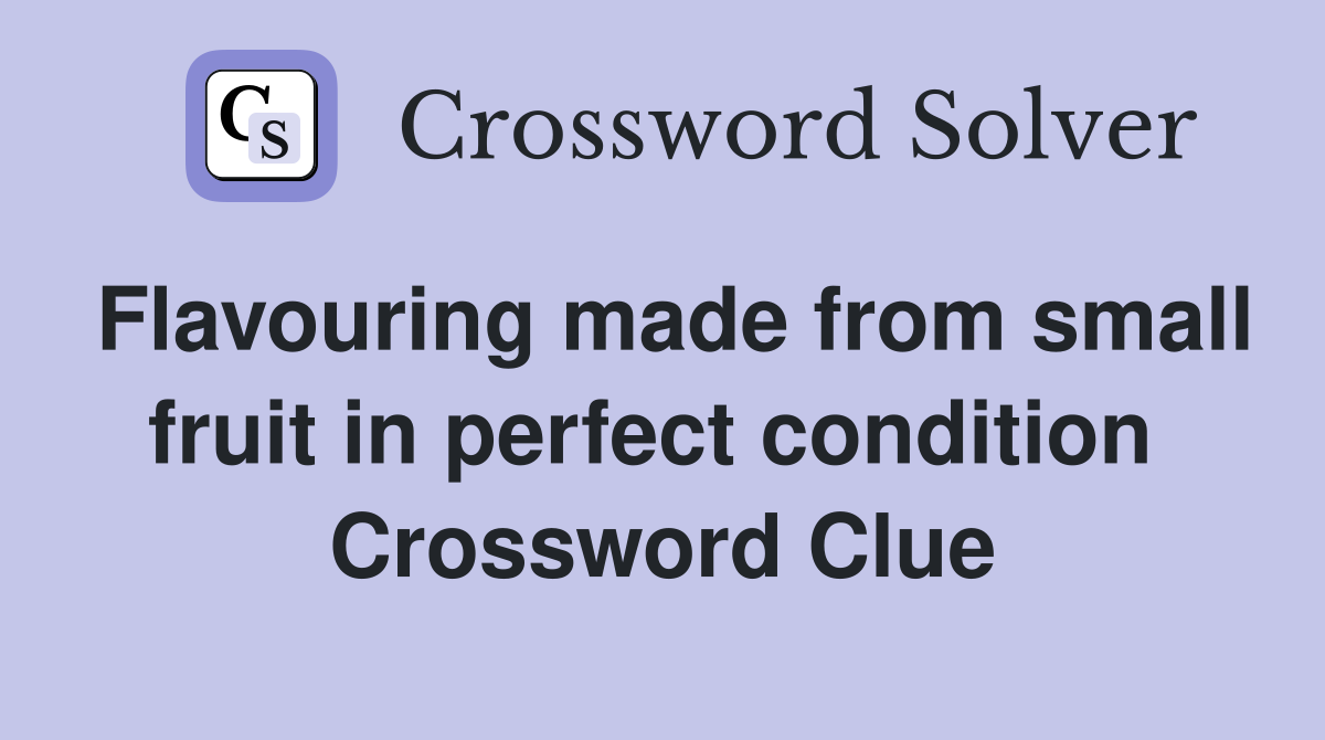 Flavouring made from small fruit in perfect condition  Crossword Clue