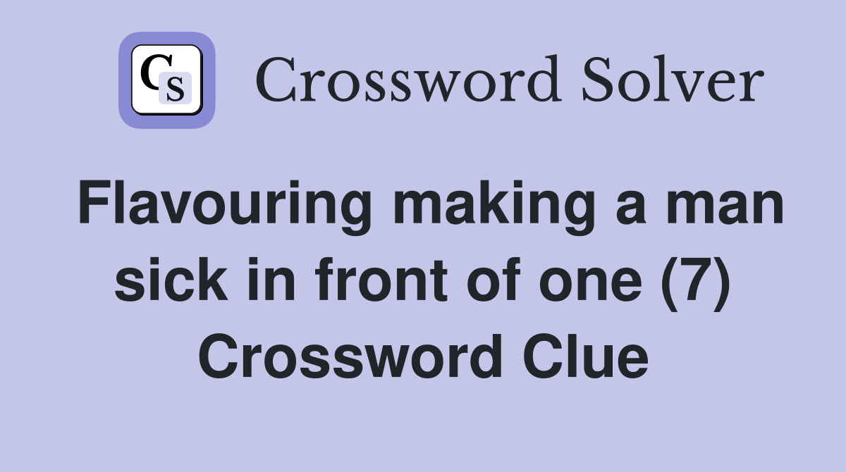 Flavouring making a man sick in front of one (7) Crossword Clue