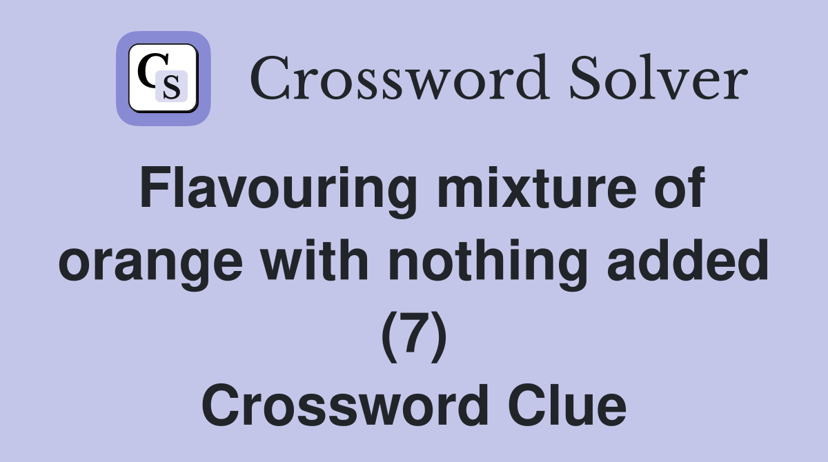 Flavouring mixture of orange with nothing added (7) Crossword Clue