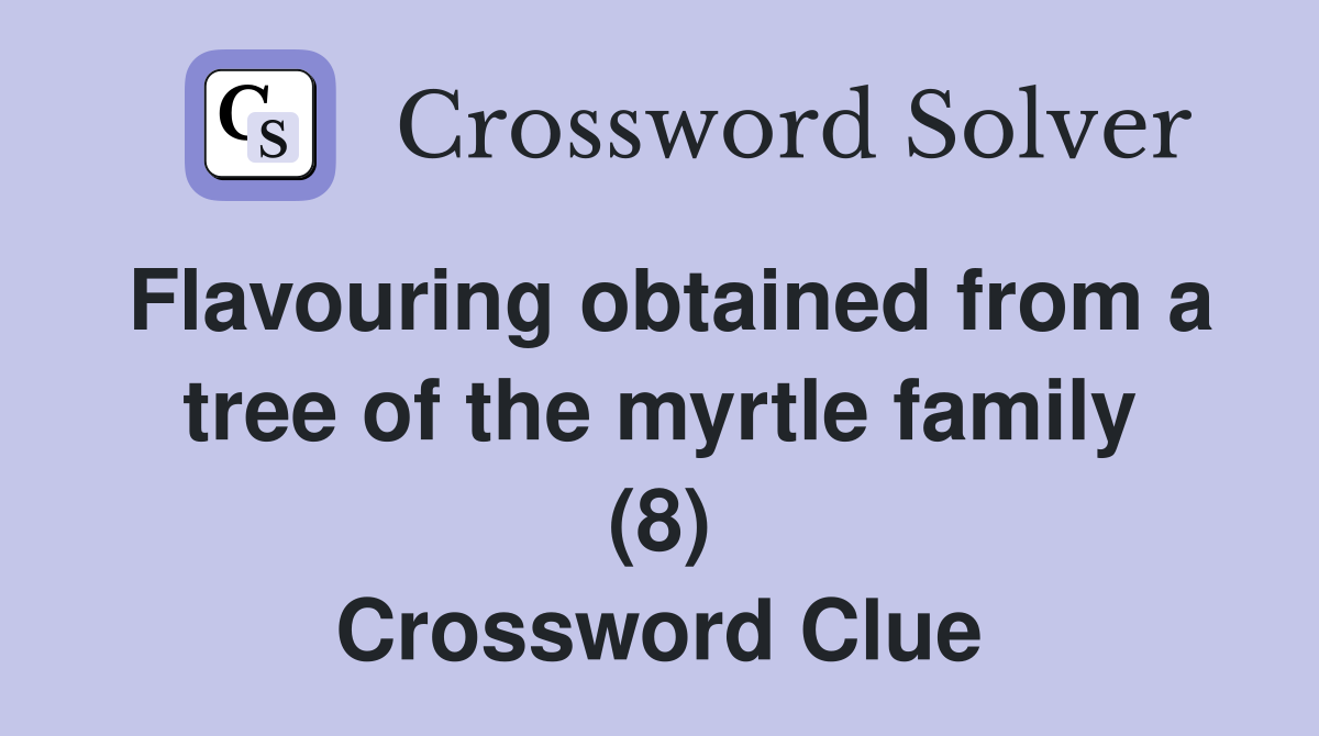 Flavouring obtained from a tree of the myrtle family (8) Crossword Clue