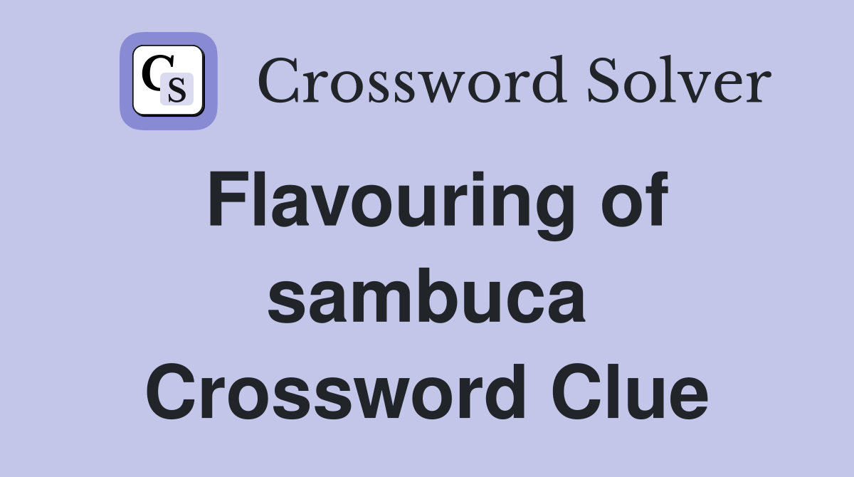 Flavouring of sambuca Crossword Clue
