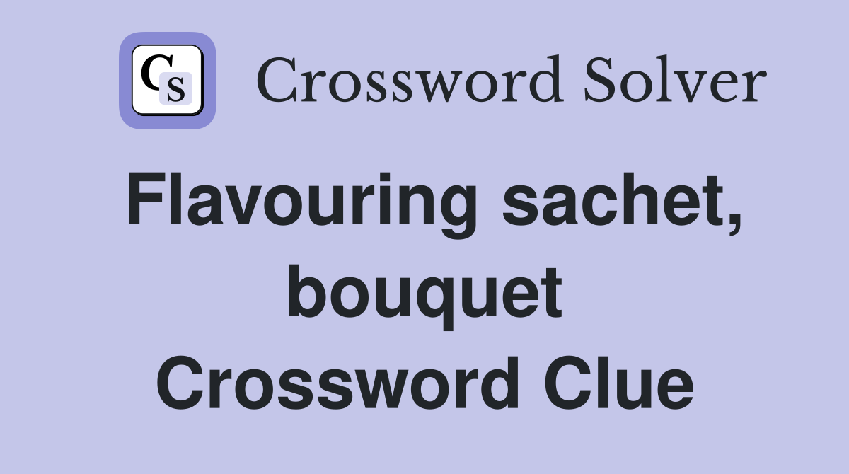 Flavouring sachet, bouquet Crossword Clue