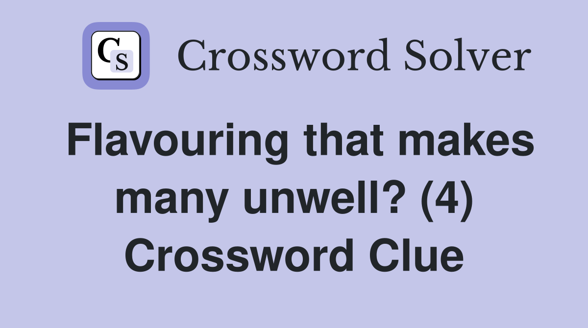 Flavouring that makes many unwell? (4) Crossword Clue