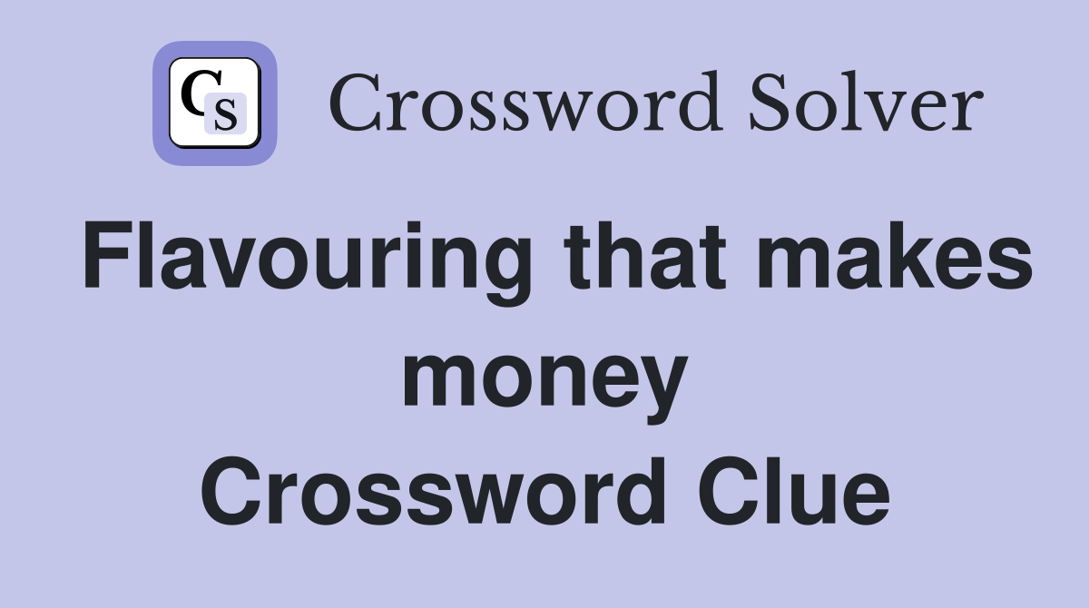 Flavouring that makes money Crossword Clue